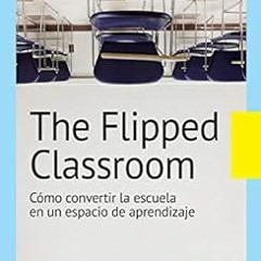 [GET] [EBOOK EPUB KINDLE PDF] The flipped classroom: Cómo convertir la escuela en un