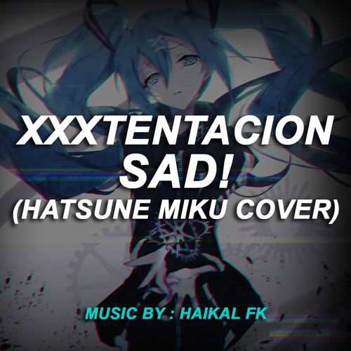 XXXTENTACION - SAD! (Hatsune Miku Cover)