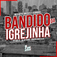 BANDIDO DA IGREJINHA - FEAT. MC's MOVIC, MALDITA & GORDINHO