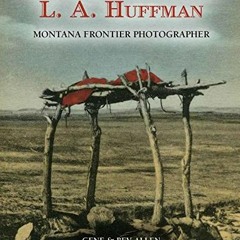[ACCESS] KINDLE PDF EBOOK EPUB The Postcards of L.A. Huffman: Montana Frontier Photog