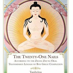 Get [EPUB KINDLE PDF EBOOK] The Twenty-One Nails: According to the Zhang Zhung Oral T