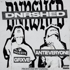 DNRSHED (FT. ANTIEVERYONE) PROD. VANDAL