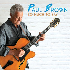 Paul Brown - SO MUCH TO SAY (World Premier)