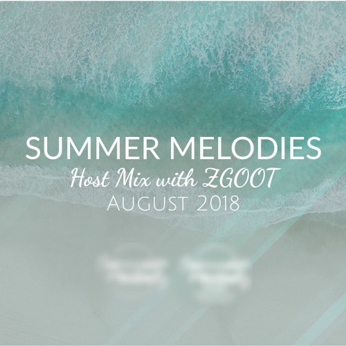 Summer Melodies - August 2018 Host Mix with ZGOOT
