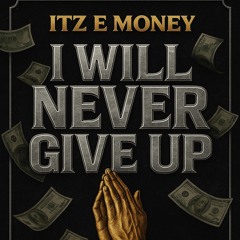 Itz E Money - NEVER GIVE UP