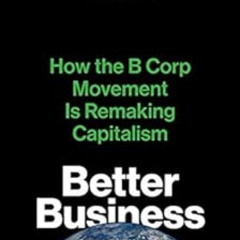 [ACCESS] EPUB 📥 Better Business: How the B Corp Movement Is Remaking Capitalism by C