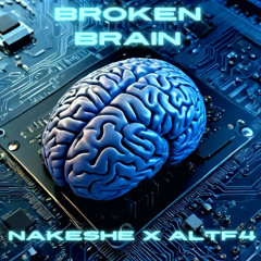 Broken Brain - Nakeshe x AltF4