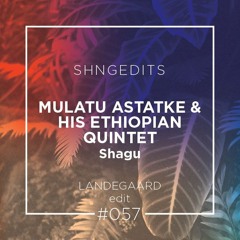 SHNGEDITS57 Mulatu Astatke And His Ethiopian Quintet-Shagu (Landegaard Edit) FREE D/L