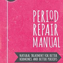 VIEW EBOOK 📮 Period Repair Manual: Natural Treatment for Better Hormones and Better