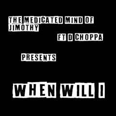 When Will I ft. D Choppa