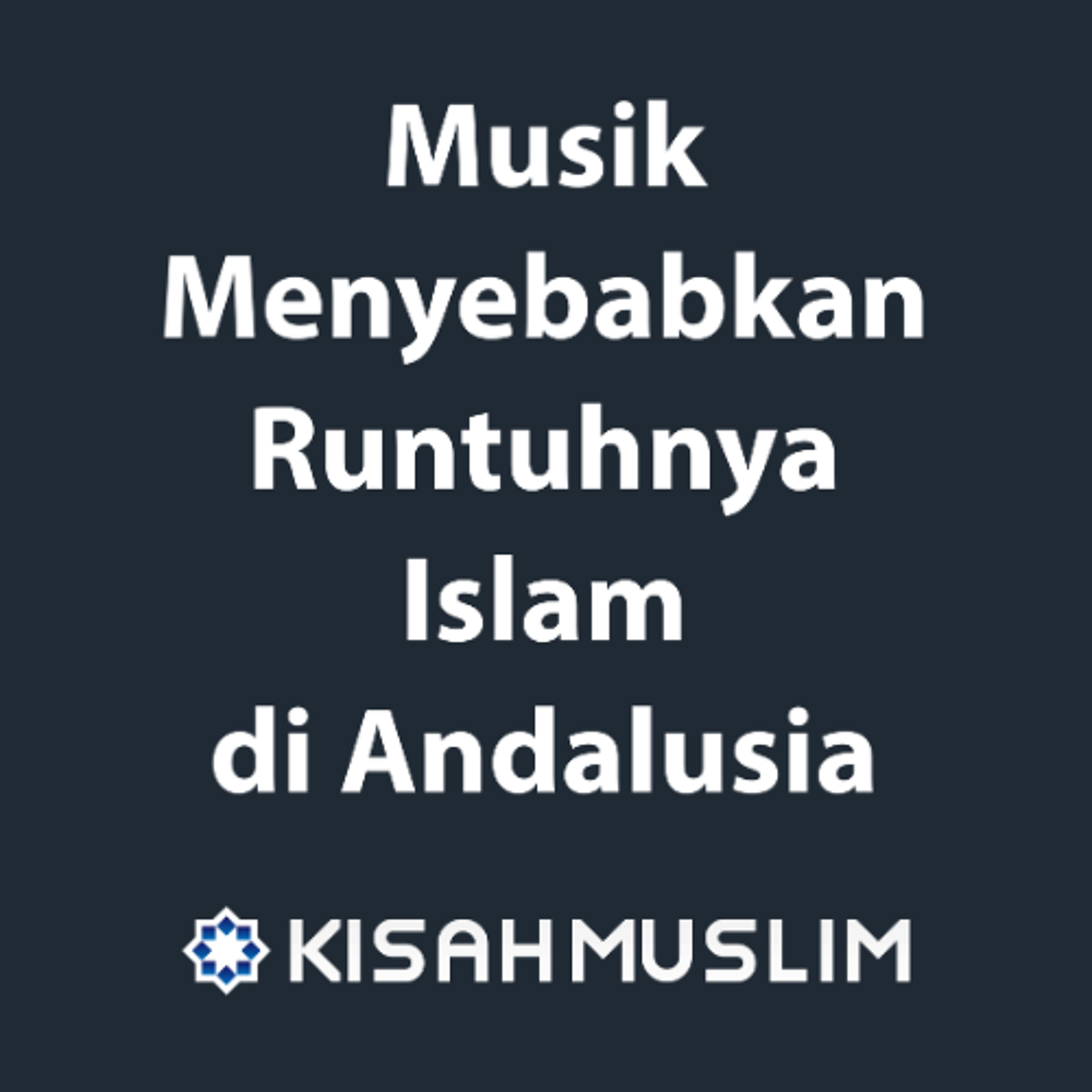 Kisah Muslim: Musik Menyebabkan Runtuhnya Islam di Andalusia episode artwork