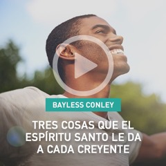 2304 - Tres Cosas que el Espíritu Santo le Da a Cada Creyente - Bayless Conley