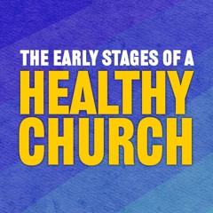 The Early Stages Of A Healthy Church