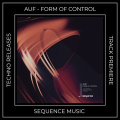 Track Premiere: AUF - Form Of Control (Original Mix) [SEQUENCE MUSIC]