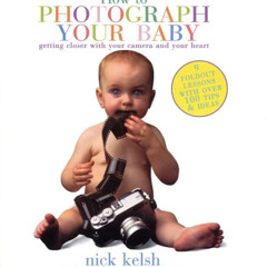 [Access] EBOOK 📥 How to Photograph Your Baby: Getting Closer with Your Camera and Yo