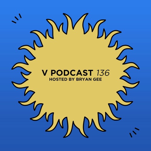 V Podcast 136 - Hosted by Bryan Gee