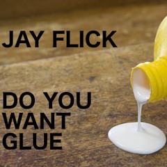 JAY FLICK - DO YOU WANT GLUE VIP