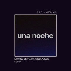 Alleh & Yorghaki - Una Noche (Marcel Serrano X Bellaville Remix) [FREE]