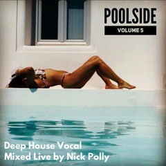 Poolside - Volume 5 (Deep House Vocal) Mixed Live by Nick Polly