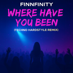 Where Have You Been - Finnfinity Techno Hardstyle Remix