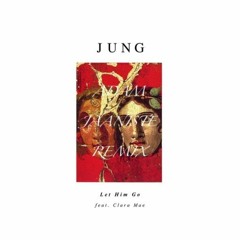 JUNG - Let Him Go (remix)