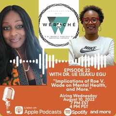 Episode 22 | Weruche and Dr. Ije Ijeaku Egu - "Implications of Roe v. Wade, Mental Health & More"