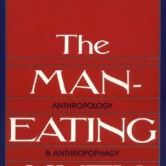 View PDF The Man-Eating Myth: Anthropology and Anthropophagy (Galaxy Books) by  William Arens &  Wil