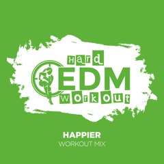 Hard EDM Workout - Happier (Workout Mix Edit 140 Bpm)