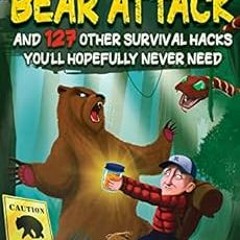 VIEW EPUB 📭 How To Survive A Freakin’ Bear Attack: And 127 Other Survival Hacks You'
