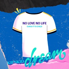 No Love No Life - Cukiu Ft B Child