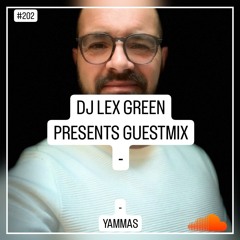 DJ LEX GREEN presents GUESTMIX #202 - YAMMAS (UK)