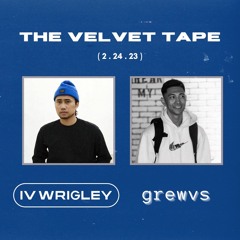 The Velvet Tape: IV Wrigley & grewvs (2.24.23)