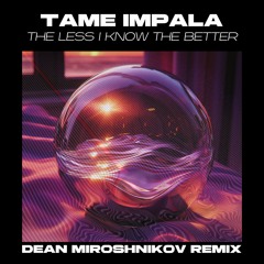 Tame Impala - The Less I Know The Better (Dean Miroshnikov Remix) 2024