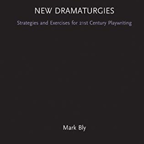 Access EPUB 📘 New Dramaturgies: Strategies and Exercises for 21st Century Playwritin