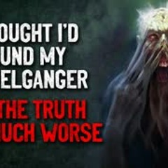 "I thought I'd found my Doppelganger, but the Truth was much more Terrifying" Creepypasta