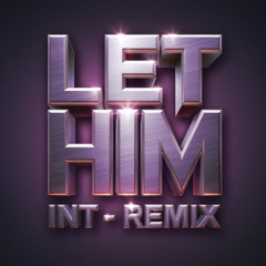 LET HIM - INT REMIX