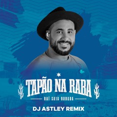 Tapão na Raba - Raí Saia Rodada (DJ Astley Remix)
