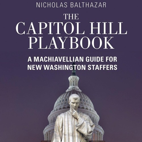 Kindle⚡online✔PDF The Capitol Hill Playbook: A Machiavellian Guide for Young Political Professi