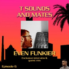T Sounds & Mates: Episode 6 - EVEN FUNKIER