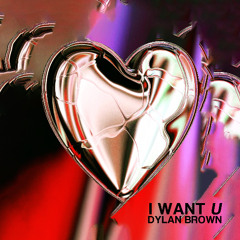 Dylan Brown - I WANT U [Free Download]