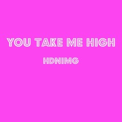 YOU TAKE ME HIGH