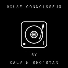 House Connoisseur Mixed By CALVIN SHO'STAR™ (FREE DOWNLOAD)