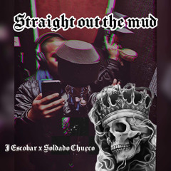 Straight Out the Mud- soldado Chueco x J Escobar
