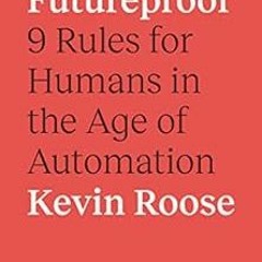 READ [KINDLE PDF EBOOK EPUB] Futureproof: 9 Rules for Humans in the Age of Automation by Kevin Roose