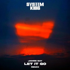 James Bay - Let It Go (SYSTEM KIDS Remix)