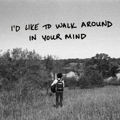 I’d Like To Walk Around In Your Mind