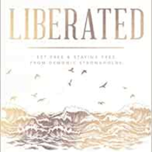 [DOWNLOAD] KINDLE ✉️ Liberated: Set Free and Staying Free from Demonic Strongholds by