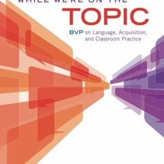 Kindle⚡online✔PDF While Were On the Topic: BVP on Language, Acquisition, and Classroom Practice