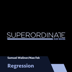 Samuel Wallner/Nae:Tek - Regression [Superordinate Dub Waves]