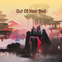 Out of Your Bed